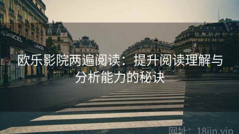 欧乐影院两遍阅读：提升阅读理解与分析能力的秘诀