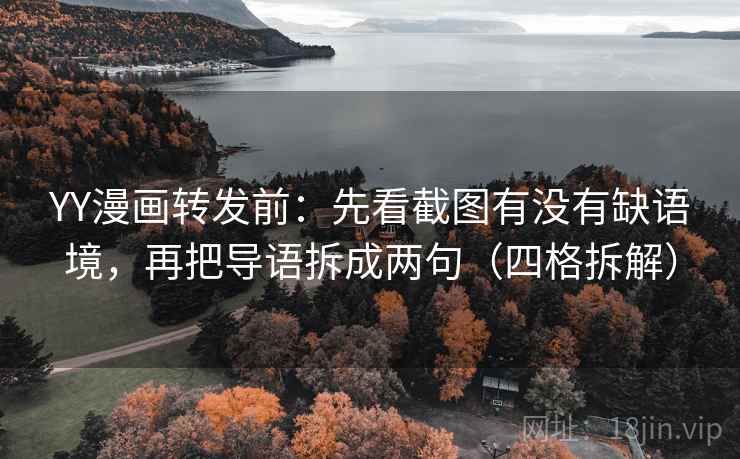 YY漫画转发前:先看截图有没有缺语境,再把导语拆成两句(四格拆解) YY漫画转发前:先看截图有没有缺语境,再把导语拆成两句(四格拆解)