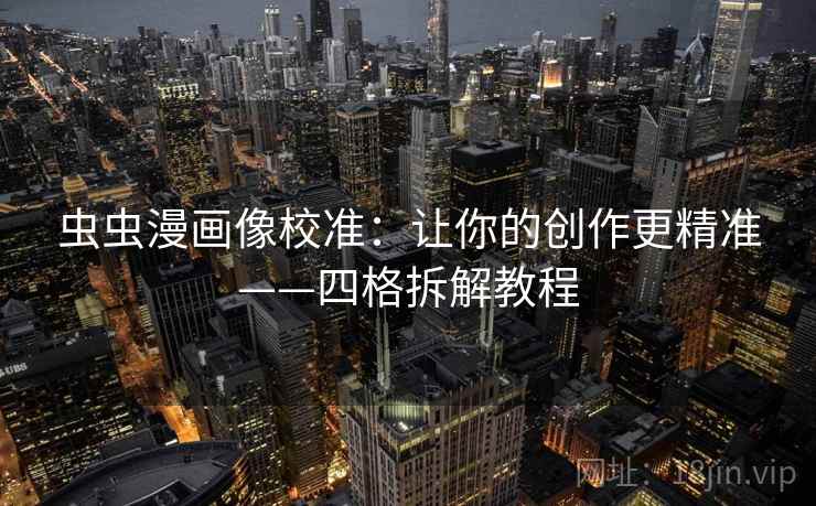 虫虫漫画像校准：让你的创作更精准——四格拆解教程