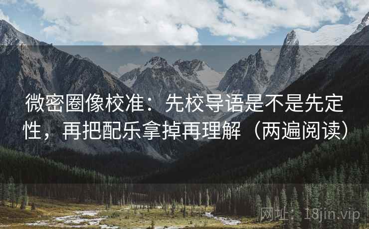微密圈像校准：先校导语是不是先定性，再把配乐拿掉再理解（两遍阅读）